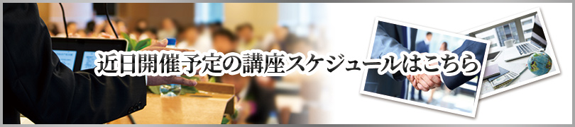 近日開催予定の 講座スケジュールはこちら